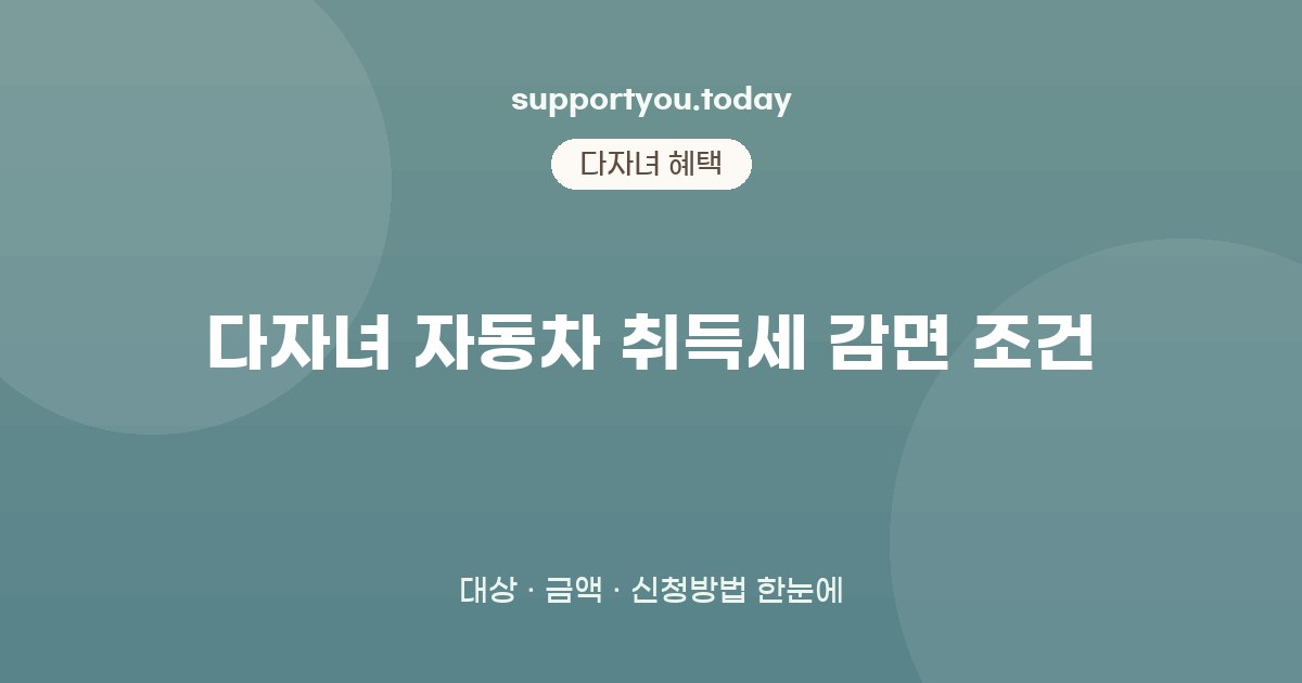 다자녀 자동차 취득세 감면 조건 5가지 핵심정리: 대상·금액·신청방법