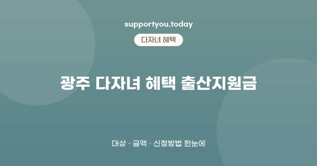 광주 다자녀 혜택 출산지원금 한눈에 보기 (지원대상·금액)