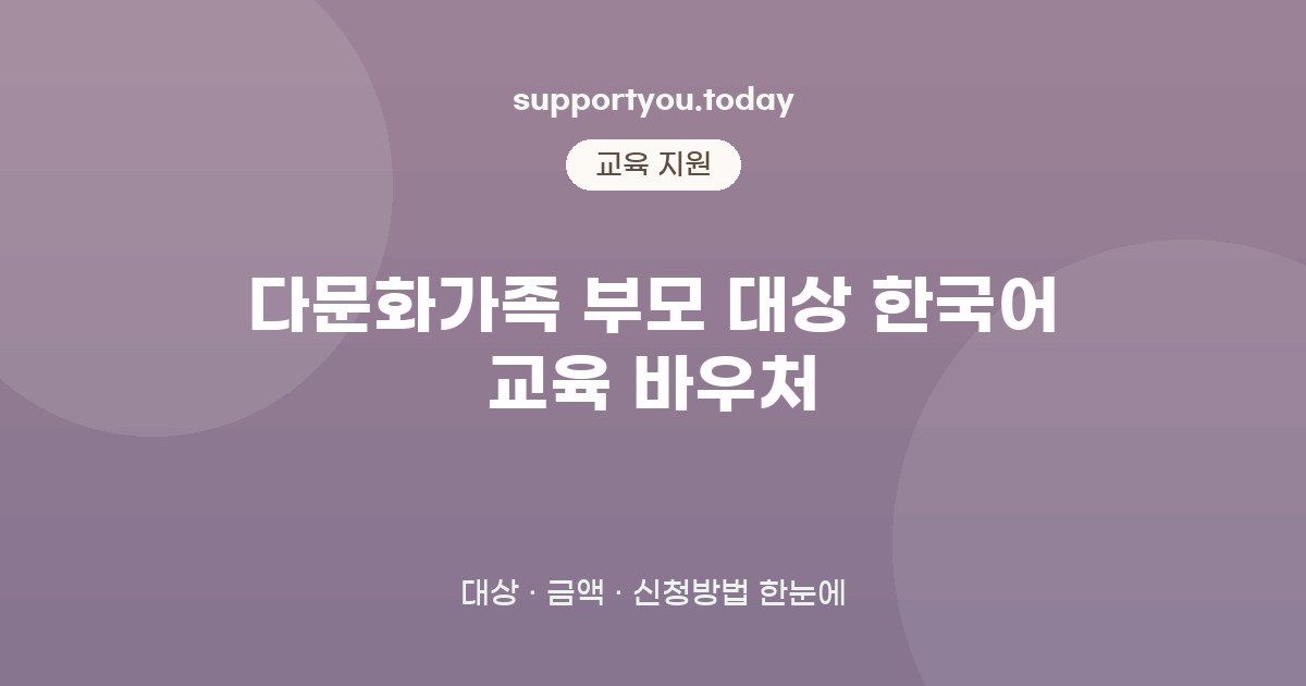 다문화가족 부모 대상 한국어 교육 바우처, 신청 전 꼭 확인할 사항